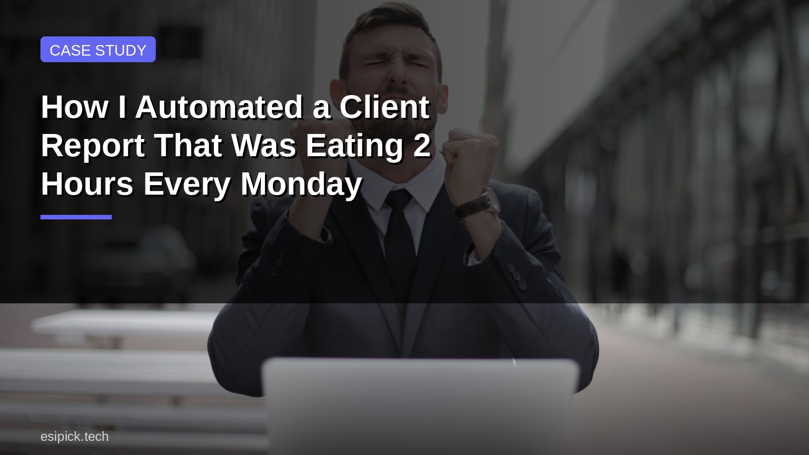 How I Automated a Client Report That Was Eating 2 Hours Every Monday